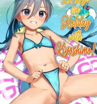 Pure 18 Kiyoshimo to Issho ni Vacances Shiyo! | Let's Go On Holiday With Kiyoshimo!- Kantai collection hentai Gorda